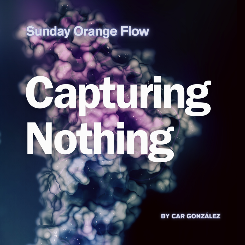 Capturing Nothing - Sunday Orange Flow